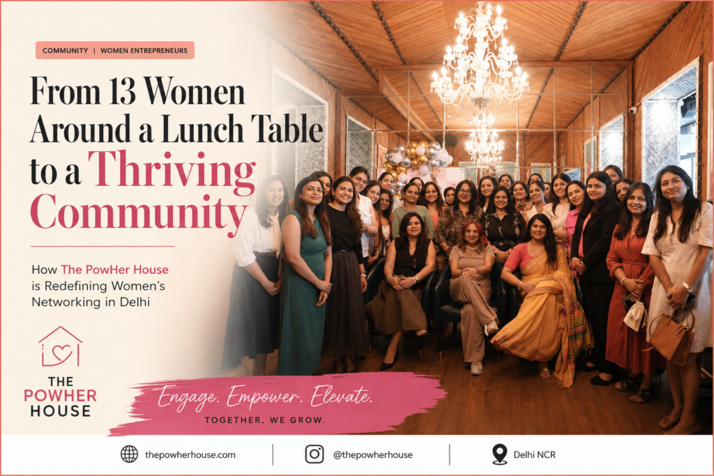 From 13 Women Around a Lunch Table to a Thriving Community: How The PowHer House is Redefining Women’s Networking in Delhi